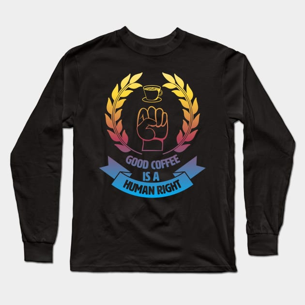 Good Coffee Is A Human Right. Morning Coffee. Long Sleeve T-Shirt by lakokakr